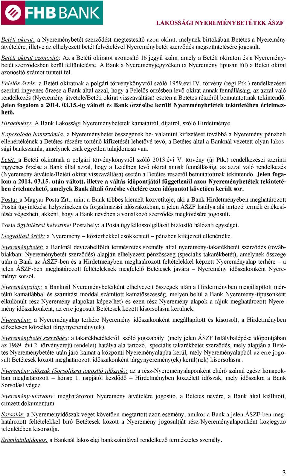 A Bank a Nyereményjegyzéken (a Nyeremény típusán túl) a Betéti okirat azonosító számot tünteti fel. Felelős őrzés: a Betéti okiratnak a polgári törvénykönyvről szóló 1959.évi IV. törvény (régi Ptk.