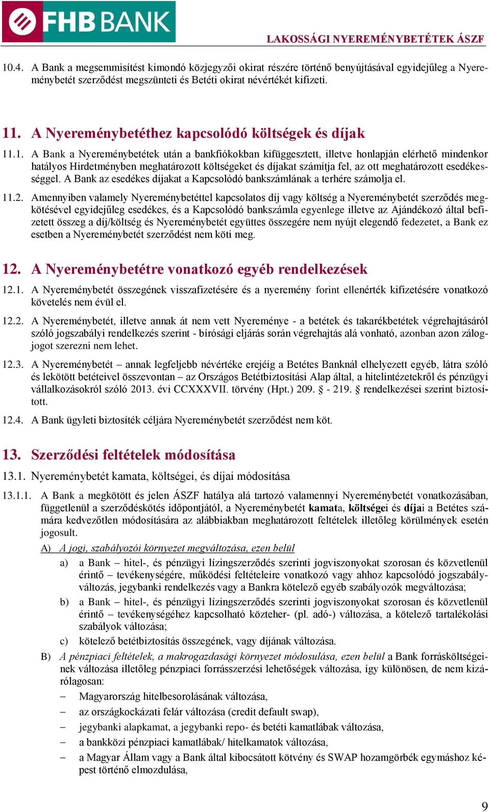 .1. A Bank a Nyereménybetétek után a bankfiókokban kifüggesztett, illetve honlapján elérhető mindenkor hatályos Hirdetményben meghatározott költségeket és díjakat számítja fel, az ott meghatározott