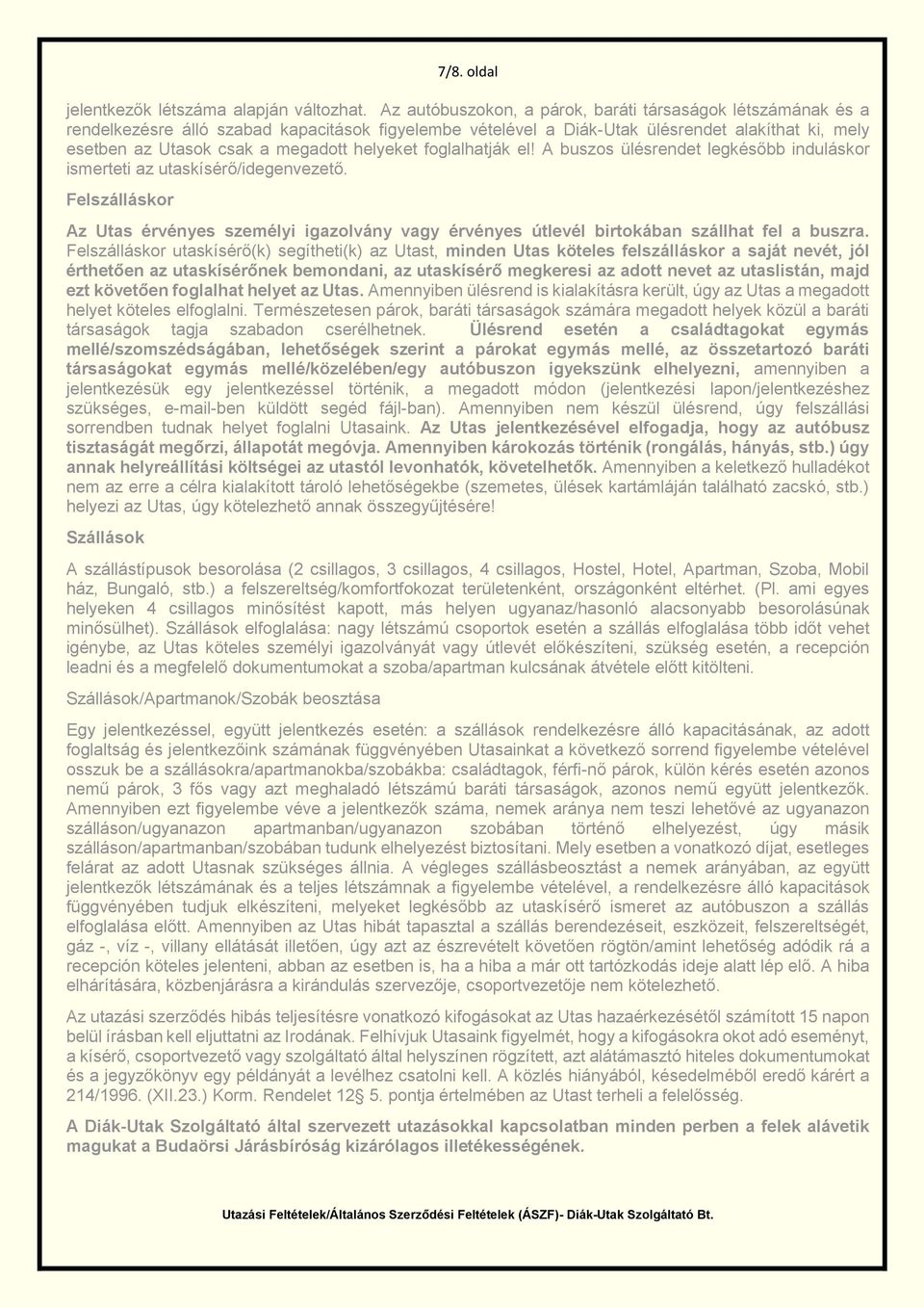 helyeket foglalhatják el! A buszos ülésrendet legkésőbb induláskor ismerteti az utaskísérő/idegenvezető.