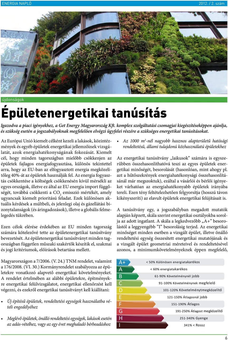 Az Európai Unió kiemelt célként kezeli a lakások, közintézmények és egyéb épületek energetikai jellemzőinek vizsgálatát, azok energiahatékonyságának fokozását.