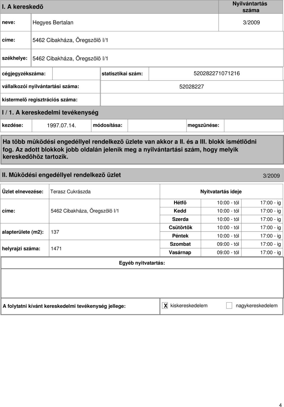 Mûködési engedéllyel rendelkezõ üzlet 3/2009 Terasz Cukrászda címe: 5462 Cibakháza, Öregszõlõ I/1 alapterülete (m2): 137