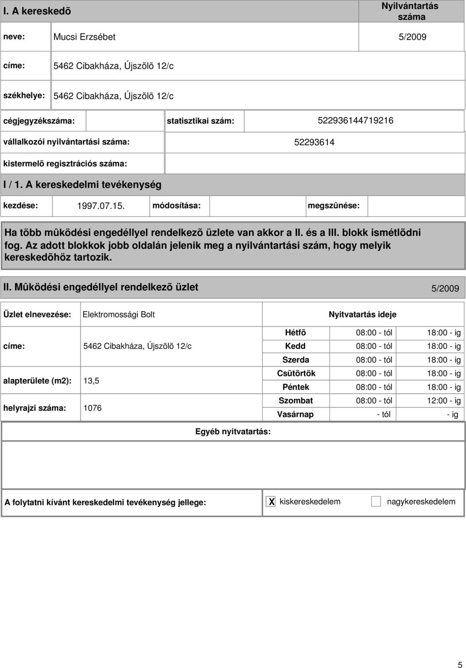 Mûködési engedéllyel rendelkezõ üzlet 5/2009 Elektromossági Bolt címe: 5462 Cibakháza, Újszõlõ 12/c alapterülete (m2): 13,5