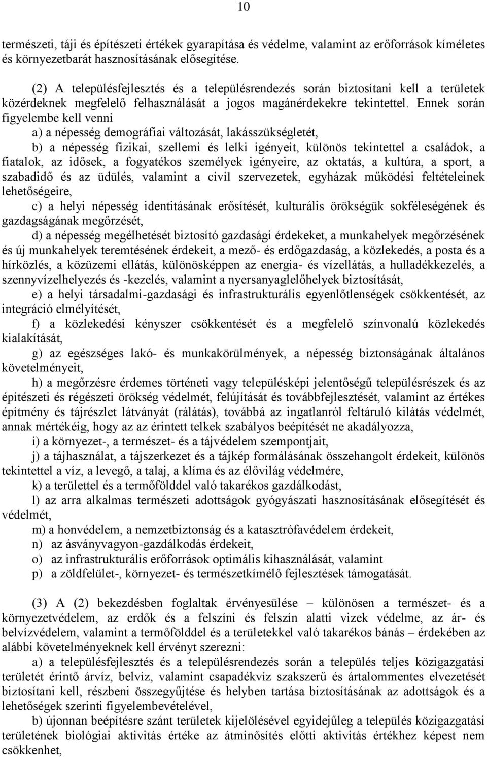 Ennek során figyelembe kell venni a) a népesség demográfiai változását, lakásszükségletét, b) a népesség fizikai, szellemi és lelki igényeit, különös tekintettel a családok, a fiatalok, az idősek, a