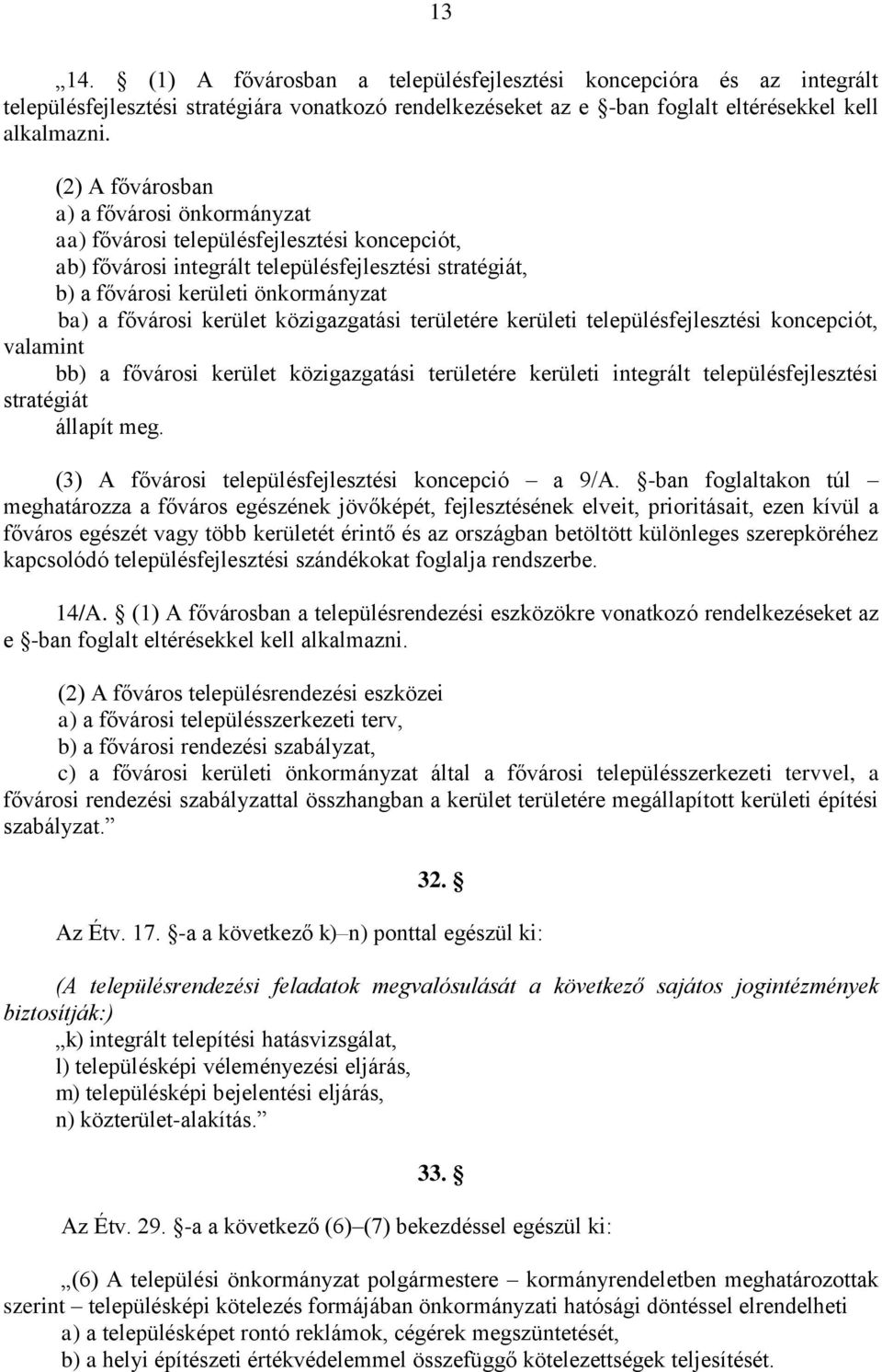 kerület közigazgatási területére kerületi településfejlesztési koncepciót, valamint bb) a fővárosi kerület közigazgatási területére kerületi integrált településfejlesztési stratégiát állapít meg.