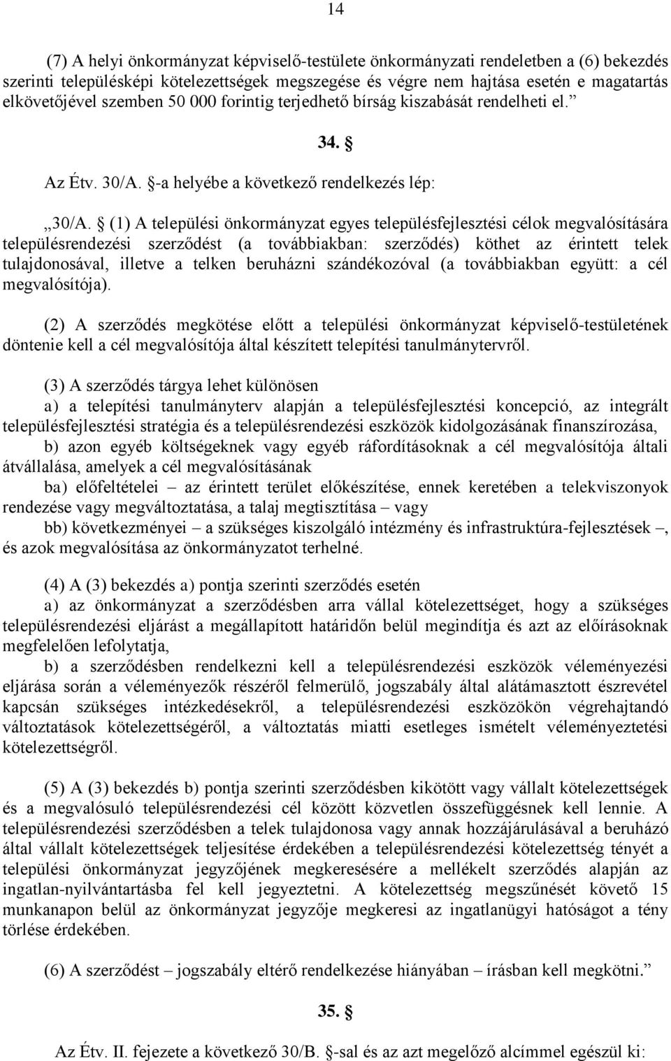 (1) A települési önkormányzat egyes településfejlesztési célok megvalósítására településrendezési szerződést (a továbbiakban: szerződés) köthet az érintett telek tulajdonosával, illetve a telken