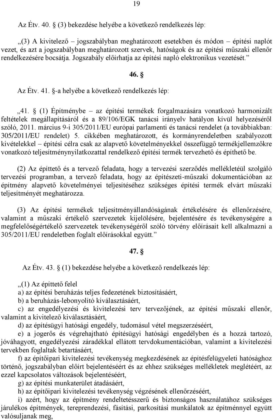 építési műszaki ellenőr rendelkezésére bocsátja. Jogszabály előírhatja az építési napló elektronikus vezetését. 46. Az Étv. 41. -a helyébe a következő rendelkezés lép: 41.