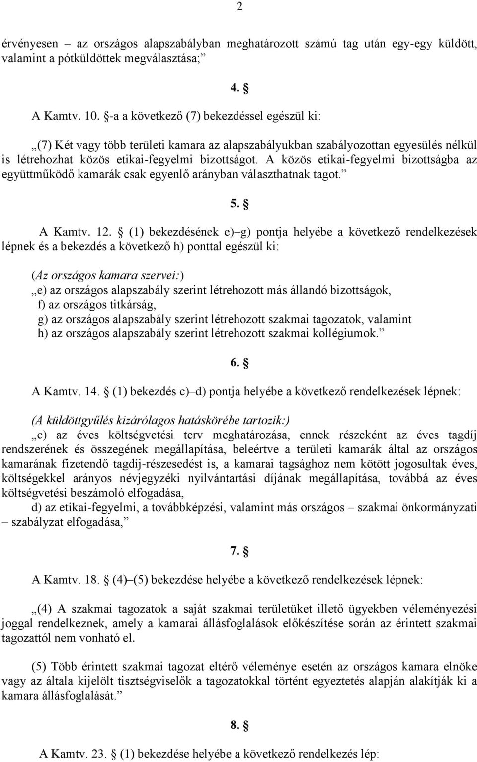 A közös etikai-fegyelmi bizottságba az együttműködő kamarák csak egyenlő arányban választhatnak tagot. 5. A Kamtv. 12.