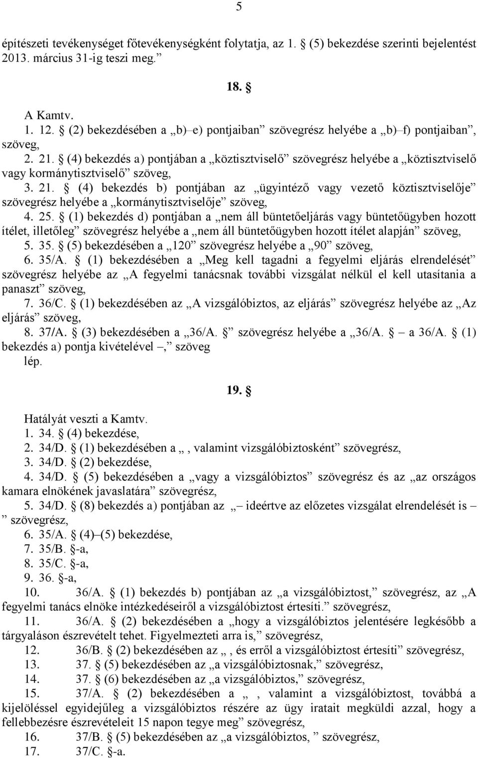 (4) bekezdés a) pontjában a köztisztviselő szövegrész helyébe a köztisztviselő vagy kormánytisztviselő szöveg, 3. 21.