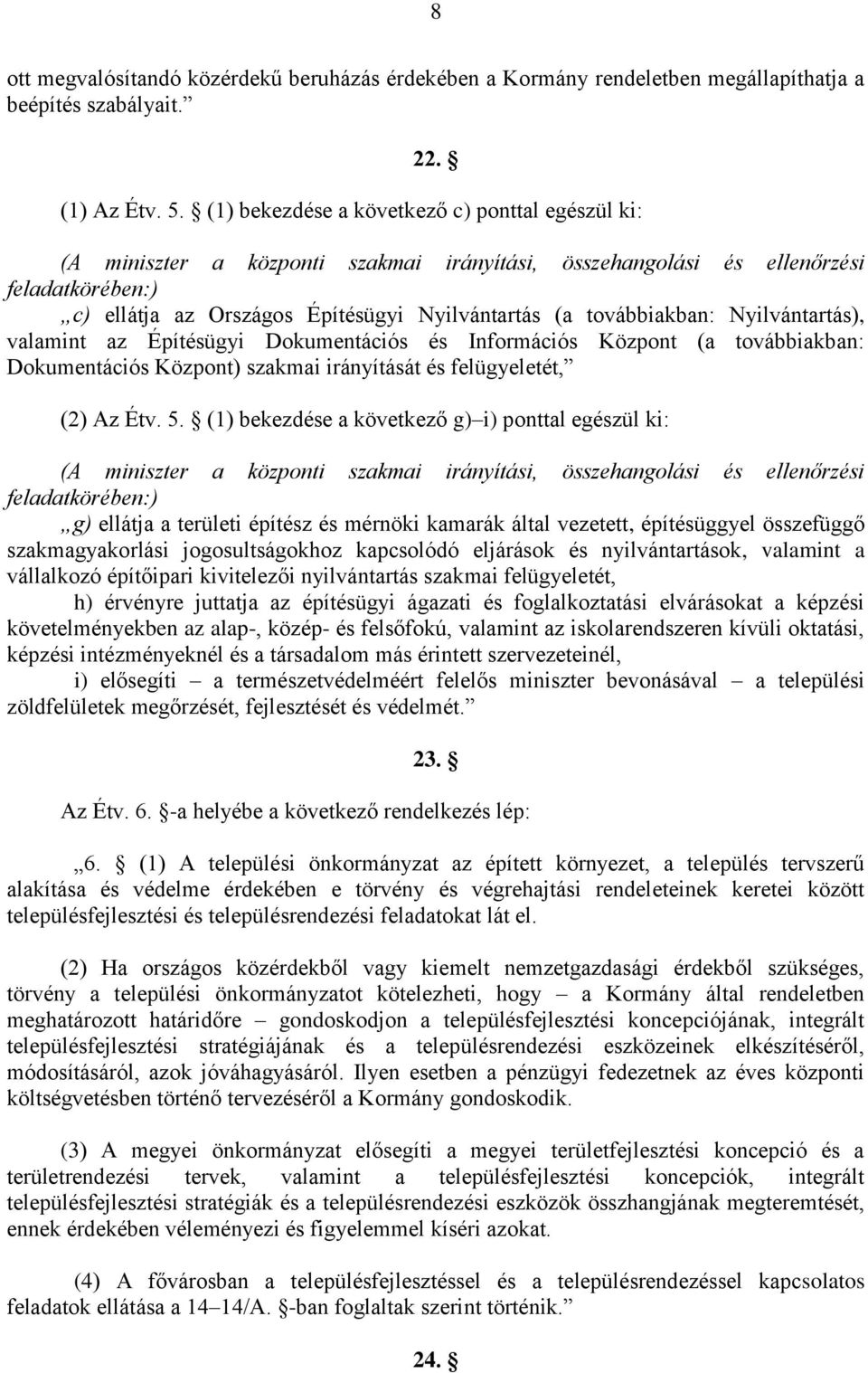 továbbiakban: Nyilvántartás), valamint az Építésügyi Dokumentációs és Információs Központ (a továbbiakban: Dokumentációs Központ) szakmai irányítását és felügyeletét, (2) Az Étv. 5.