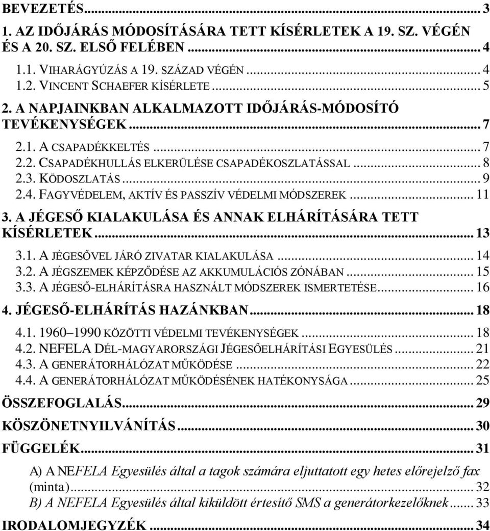 FAGYVÉDELEM, AKTÍV ÉS PASSZÍV VÉDELMI MÓDSZEREK... 11 3. A JÉGESŐ KIALAKULÁSA ÉS ANNAK ELHÁRÍTÁSÁRA TETT KÍSÉRLETEK... 13 3.1. A JÉGESŐVEL JÁRÓ ZIVATAR KIALAKULÁSA... 14 3.2.