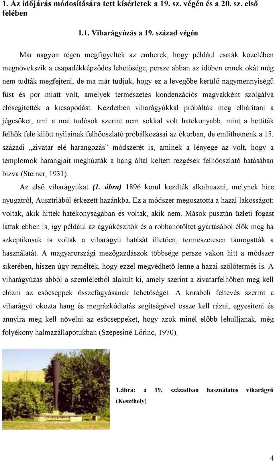 tudjuk, hogy ez a levegőbe kerülő nagymennyiségű füst és por miatt volt, amelyek természetes kondenzációs magvakként szolgálva elősegítették a kicsapódást.