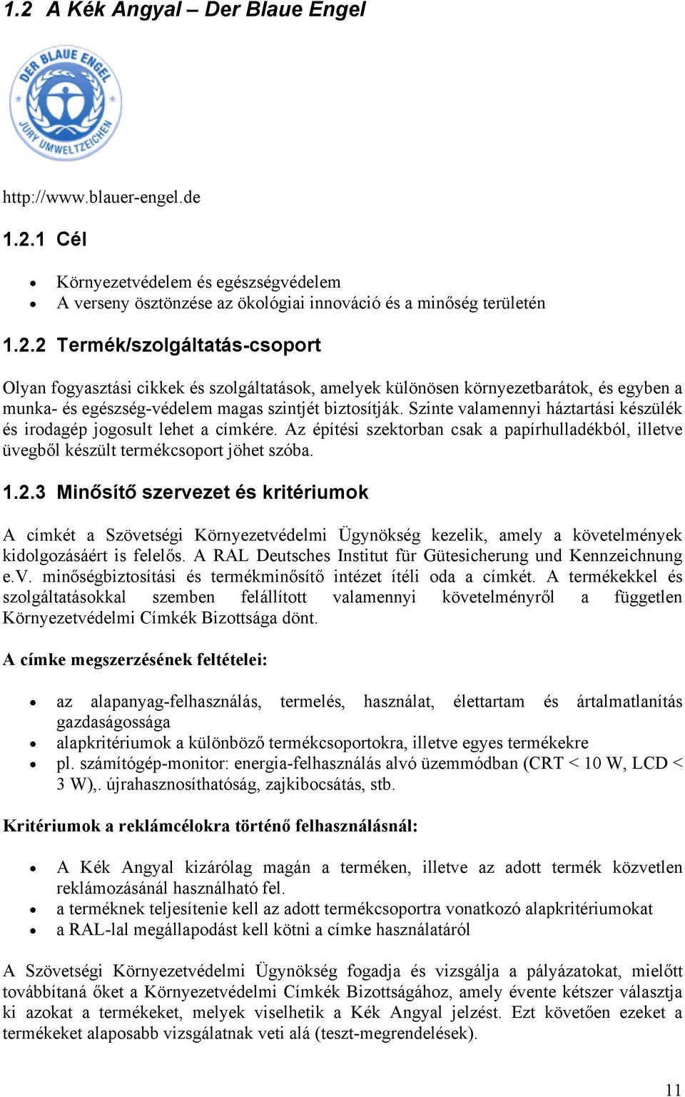 3 Minősítő szervezet és kritériumok A címkét a Szövetségi Környezetvédelmi Ügynökség kezelik, amely a követelmények kidolgozásáért is felelős.