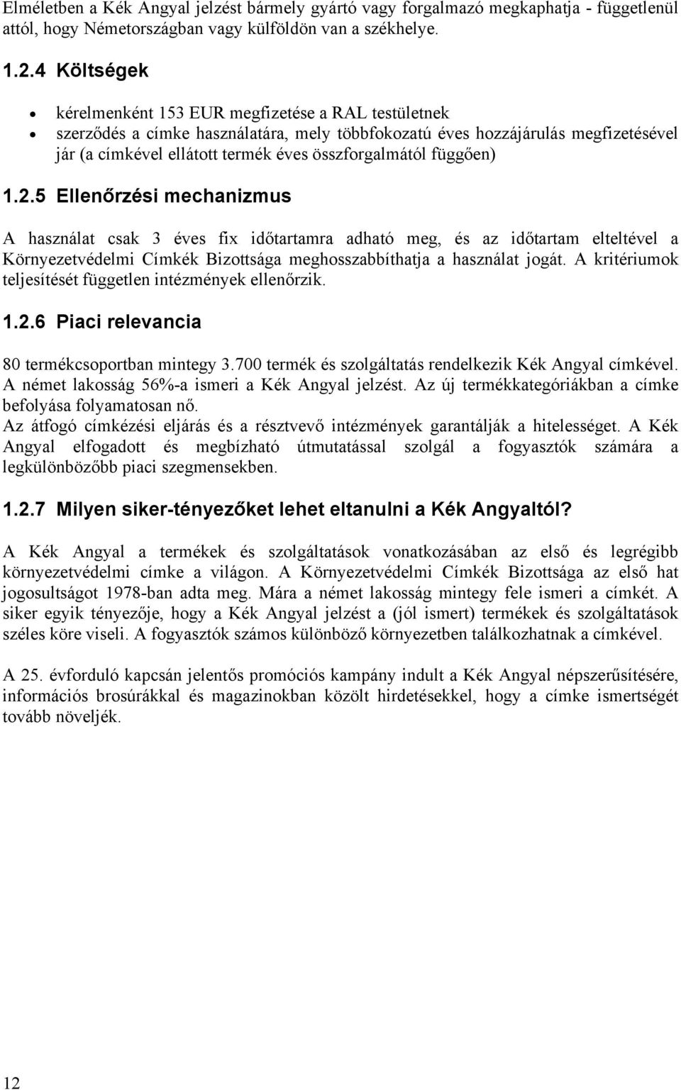 függően) 1.2.5 Ellenőrzési mechanizmus A használat csak 3 éves fix időtartamra adható meg, és az időtartam elteltével a Környezetvédelmi Címkék Bizottsága meghosszabbíthatja a használat jogát.