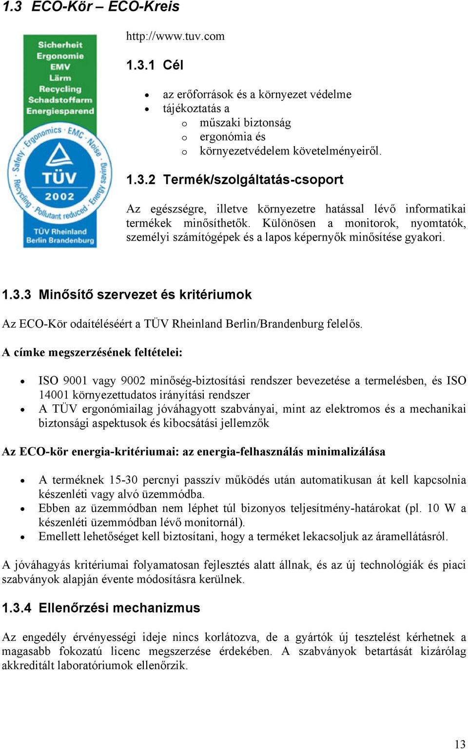 3 Minősítő szervezet és kritériumok Az ECO-Kör odaítéléséért a TÜV Rheinland Berlin/Brandenburg felelős.