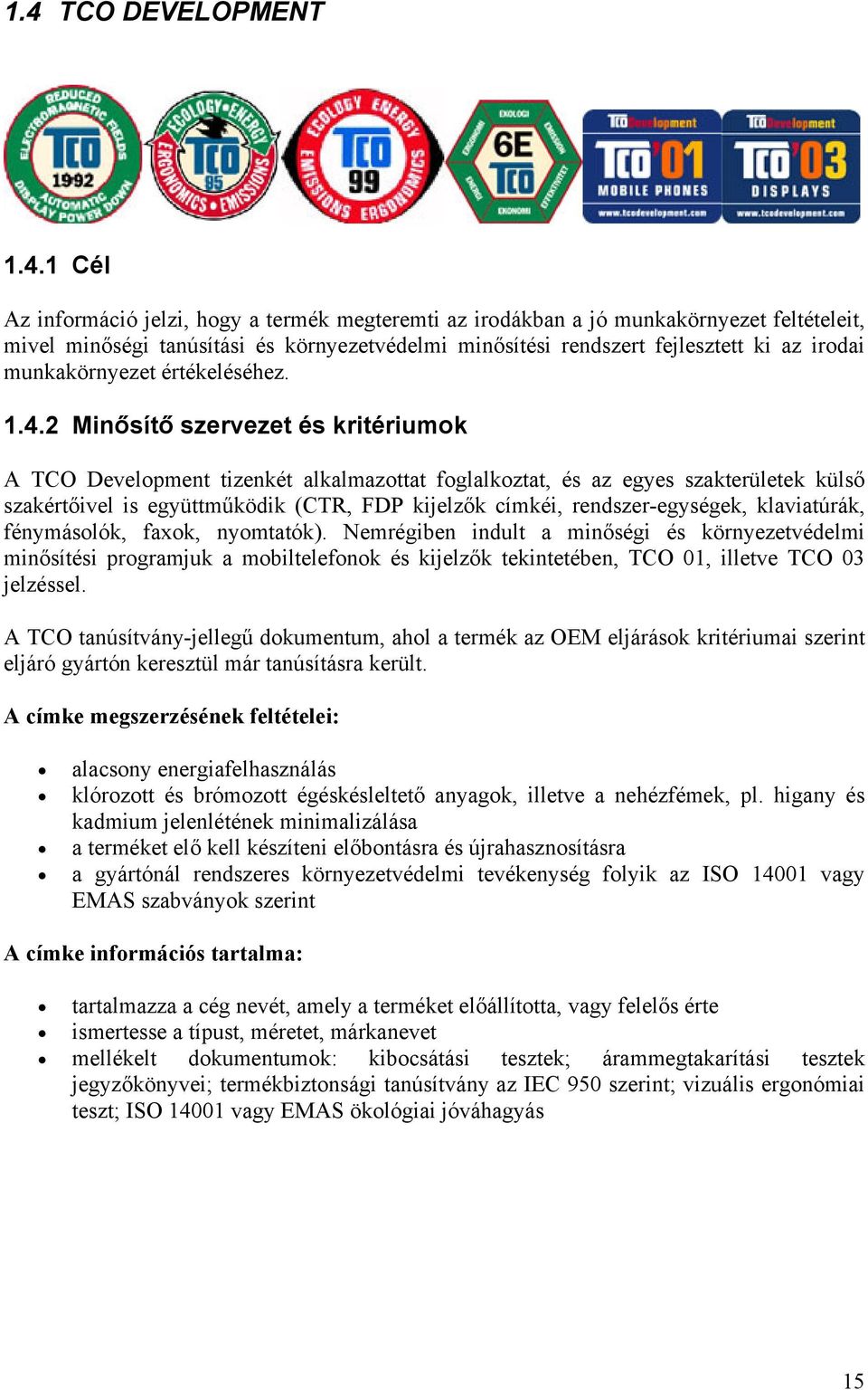 2 Minősítő szervezet és kritériumok A TCO Development tizenkét alkalmazottat foglalkoztat, és az egyes szakterületek külső szakértőivel is együttműködik (CTR, FDP kijelzők címkéi, rendszer-egységek,