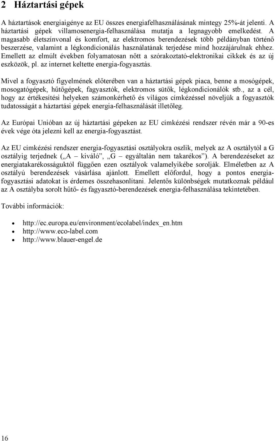 Emellett az elmúlt években folyamatosan nőtt a szórakoztató-elektronikai cikkek és az új eszközök, pl. az internet keltette energia-fogyasztás.