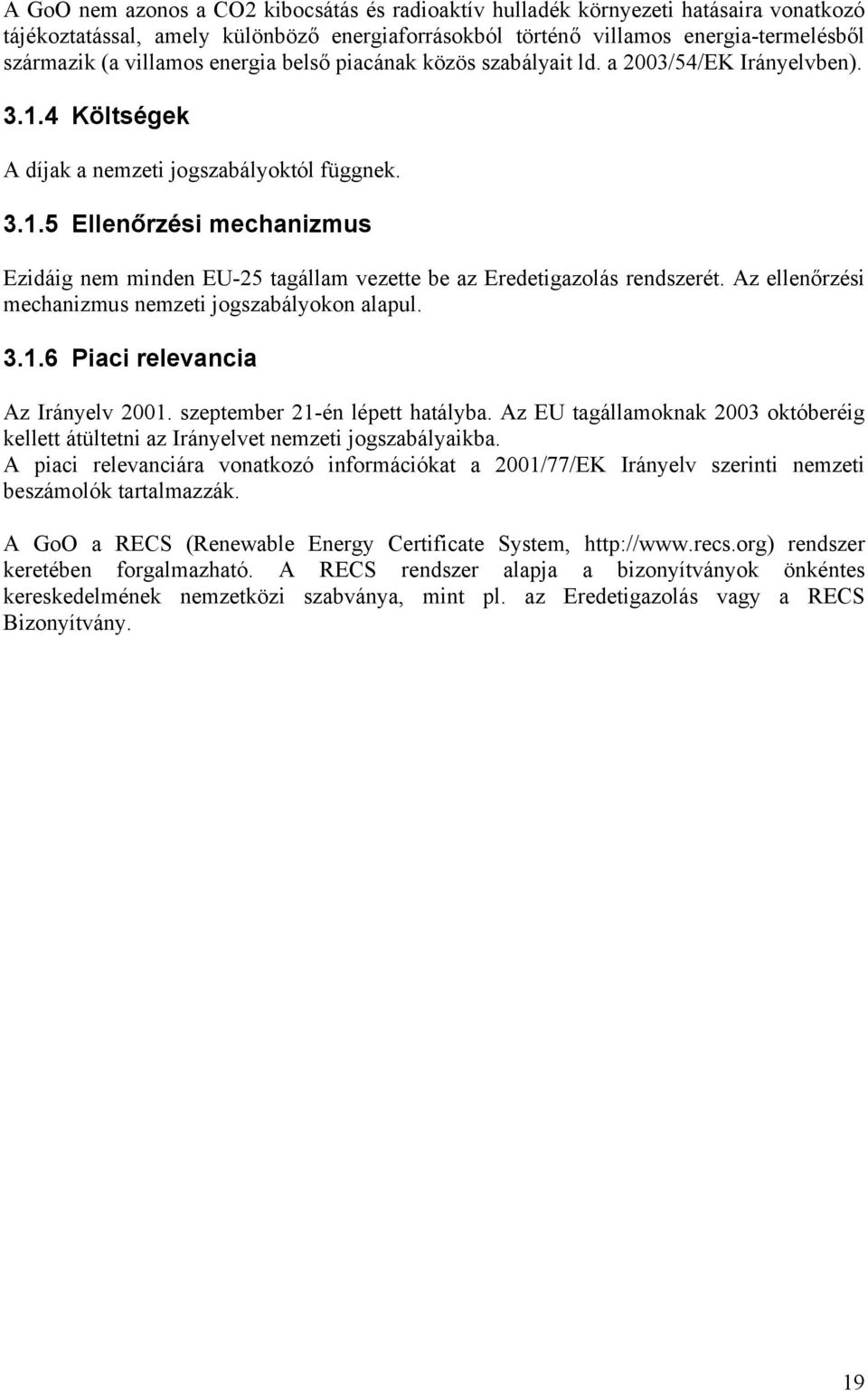 Az ellenőrzési mechanizmus nemzeti jogszabályokon alapul. 3.1.6 Piaci relevancia Az Irányelv 2001. szeptember 21-én lépett hatályba.