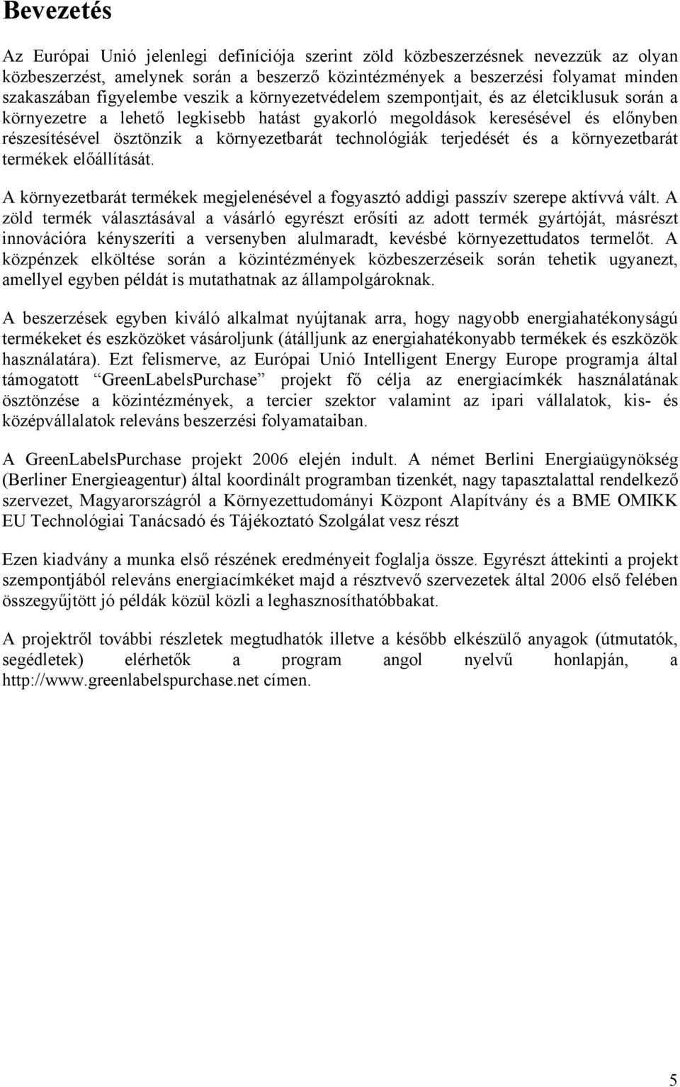 környezetbarát technológiák terjedését és a környezetbarát termékek előállítását. A környezetbarát termékek megjelenésével a fogyasztó addigi passzív szerepe aktívvá vált.