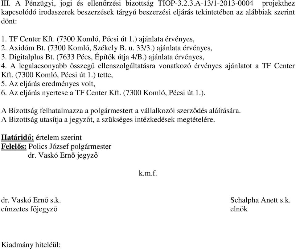 A legalacsonyabb összegű ellenszolgáltatásra vonatkozó érvényes ajánlatot a TF Center Kft. (7300 Komló, Pécsi út 1.) tette, 5. Az eljárás eredményes volt, 6. Az eljárás nyertese a TF Center Kft.