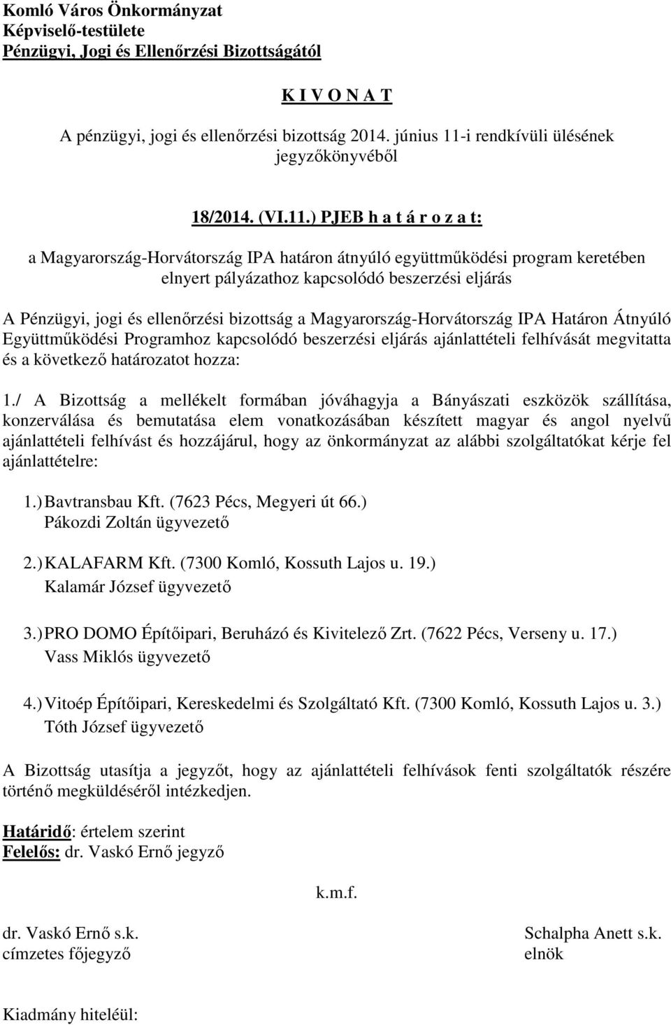 ) PJEB h a t á r o z a t: a Magyarország-Horvátország IPA határon átnyúló együttműködési program keretében elnyert pályázathoz kapcsolódó beszerzési eljárás A Pénzügyi, jogi és ellenőrzési bizottság