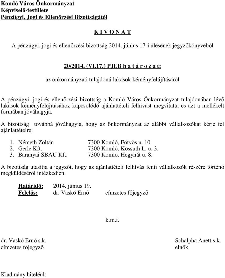 ) PJEB h a t á r o z a t: az önkormányzati tulajdonú lakások kéményfelújításáról A pénzügyi, jogi és ellenőrzési bizottság a Komló Város Önkormányzat tulajdonában lévő lakások