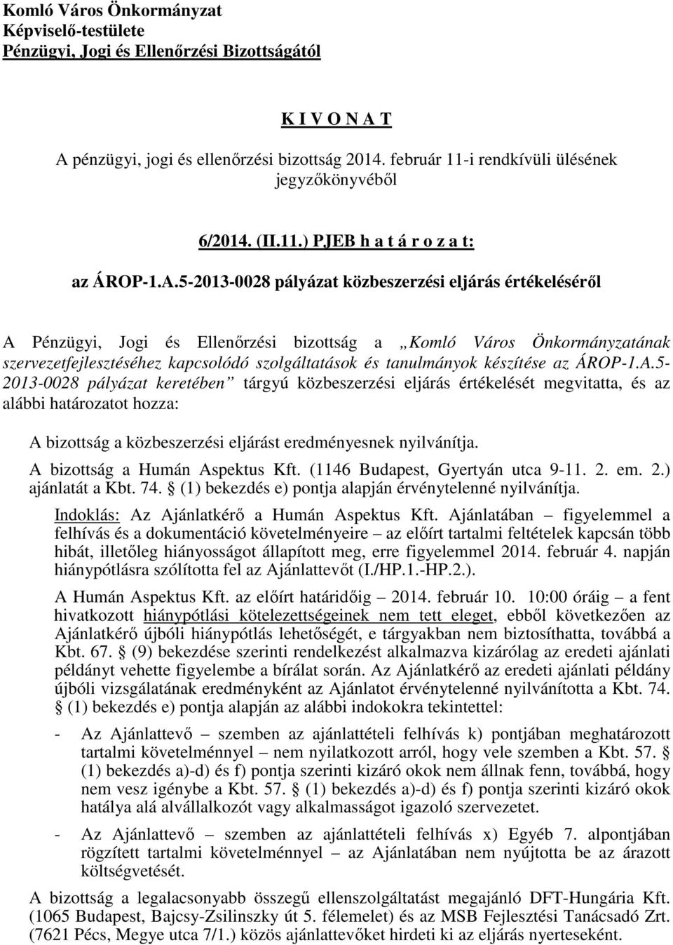 5-2013-0028 pályázat keretében tárgyú közbeszerzési eljárás értékelését megvitatta, és az alábbi határozatot hozza: A bizottság a közbeszerzési eljárást eredményesnek nyilvánítja.