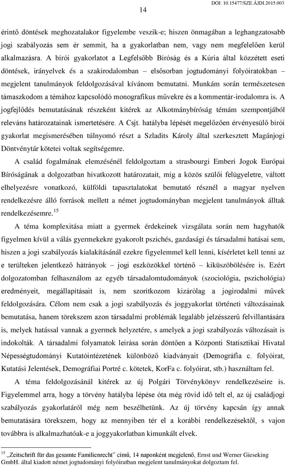 kívánom bemutatni. Munkám során természetesen támaszkodom a témához kapcsolódó monografikus művekre és a kommentár-irodalomra is.