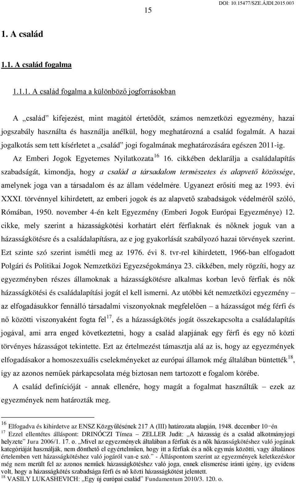 cikkében deklarálja a családalapítás szabadságát, kimondja, hogy a család a társadalom természetes és alapvető közössége, amelynek joga van a társadalom és az állam védelmére.