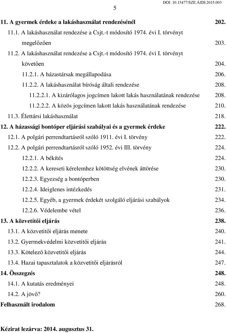 11.3. Élettársi lakáshasználat 218. 12. A házassági bontóper eljárási szabályai és a gyermek érdeke 222. 12.1. A polgári perrendtartásról szóló 1911. évi I. törvény 222. 12.2. A polgári perrendtartásról szóló 1952.