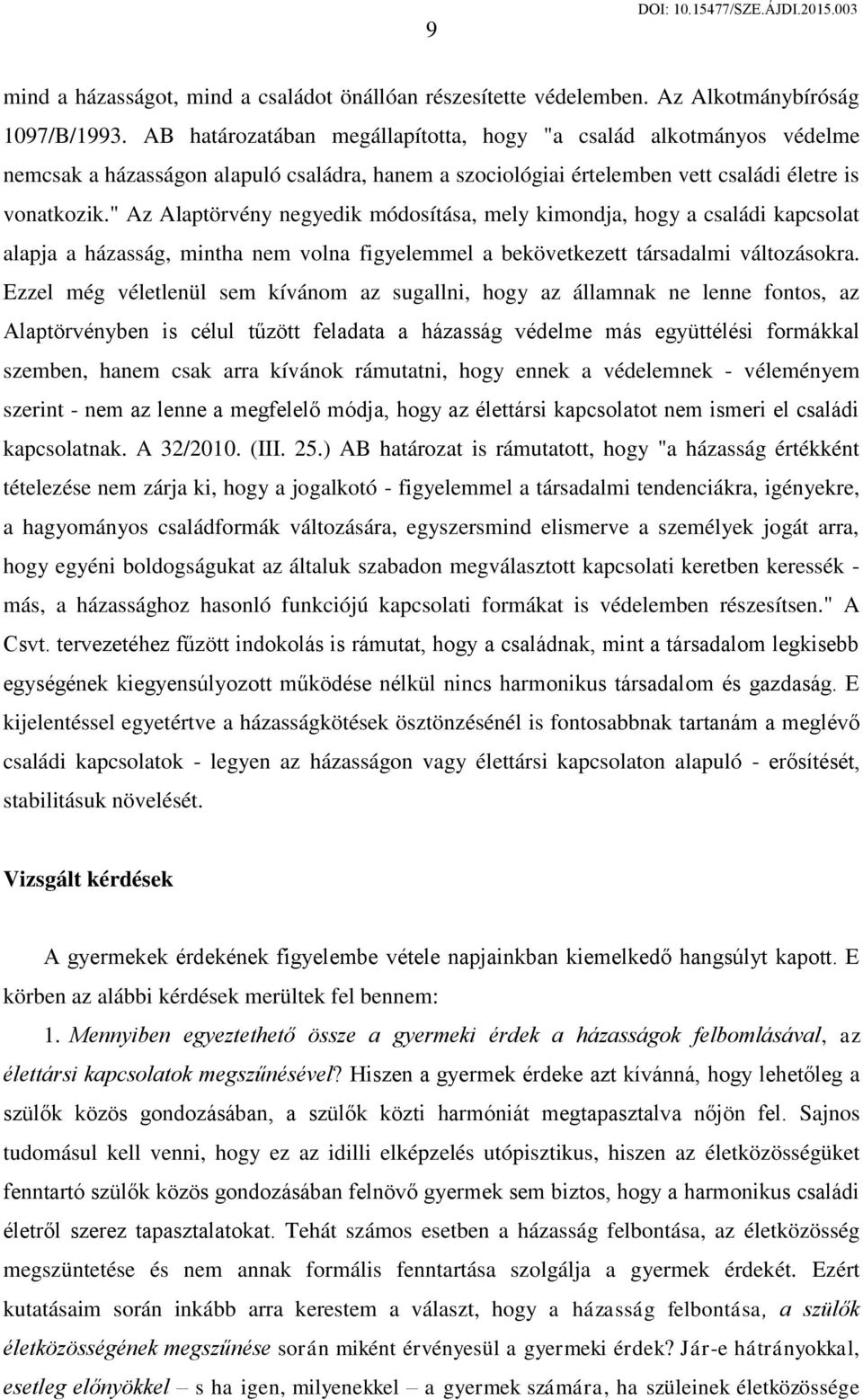 " Az Alaptörvény negyedik módosítása, mely kimondja, hogy a családi kapcsolat alapja a házasság, mintha nem volna figyelemmel a bekövetkezett társadalmi változásokra.