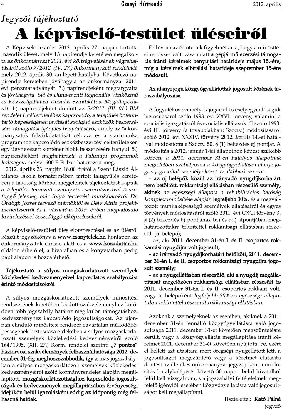 Következő napirendje keretében jóváhagyta az önkormányzat 2011. évi pénzmaradványát. 3.