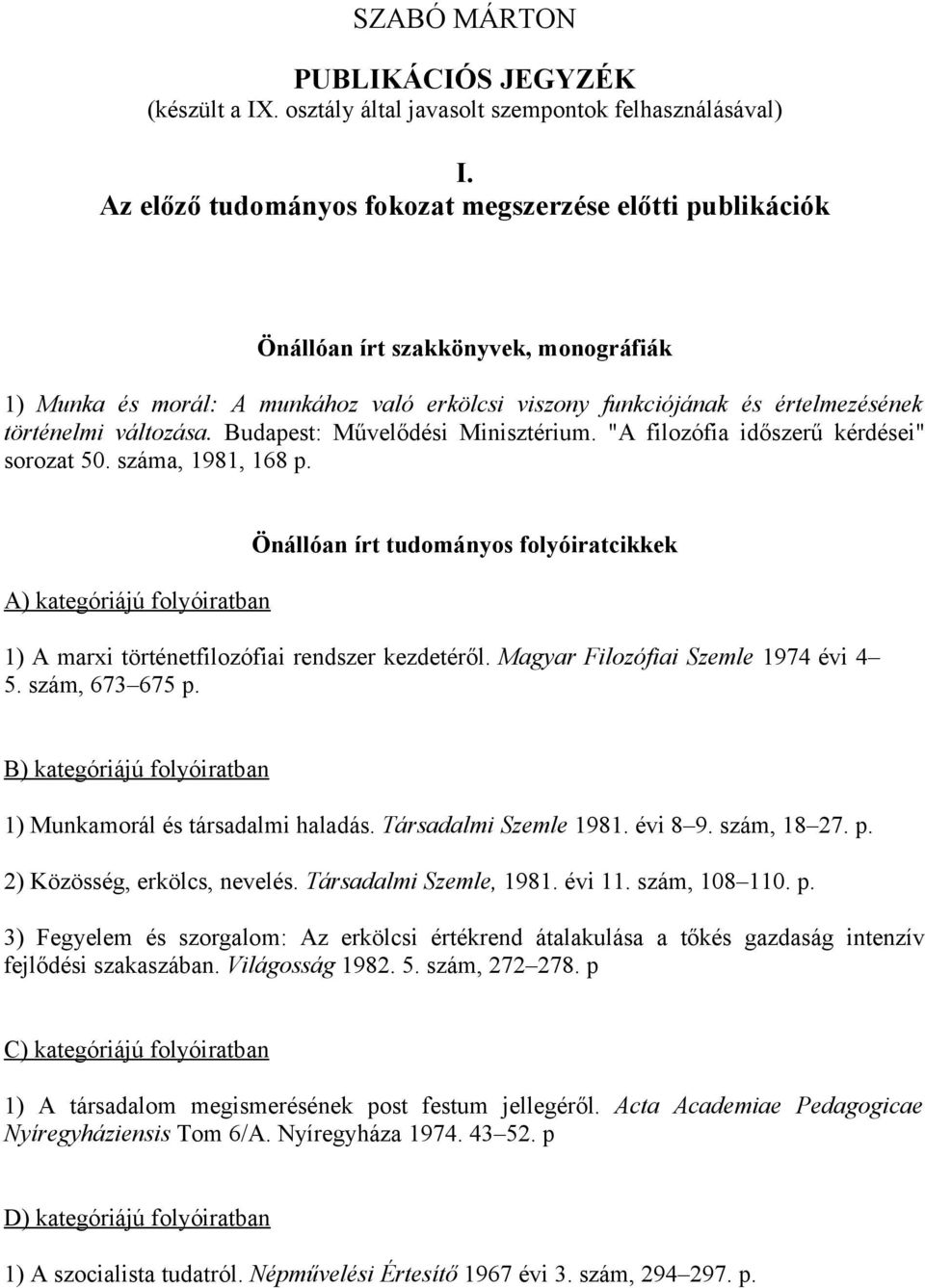változása. Budapest: Művelődési Minisztérium. "A filozófia időszerű kérdései" sorozat 50. száma, 1981, 168 p.