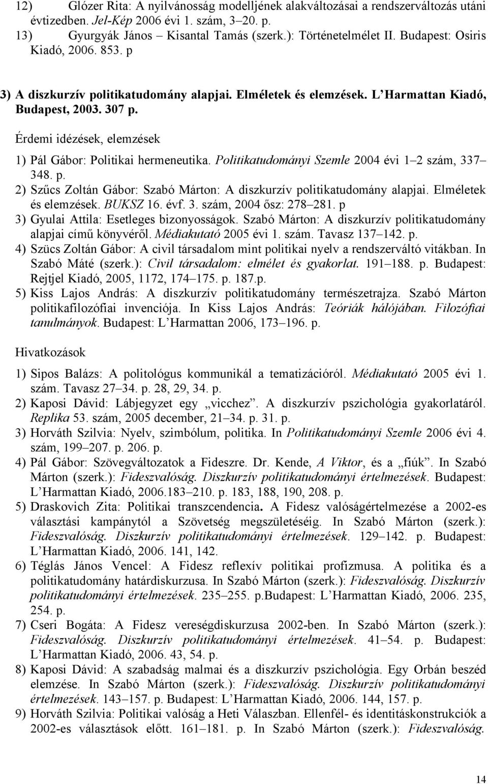 Érdemi idézések, elemzések 1) Pál Gábor: Politikai hermeneutika. Politikatudományi Szemle 2004 évi 1 2 szám, 337 348. p. 2) Szűcs Zoltán Gábor: Szabó Márton: A diszkurzív politikatudomány alapjai.