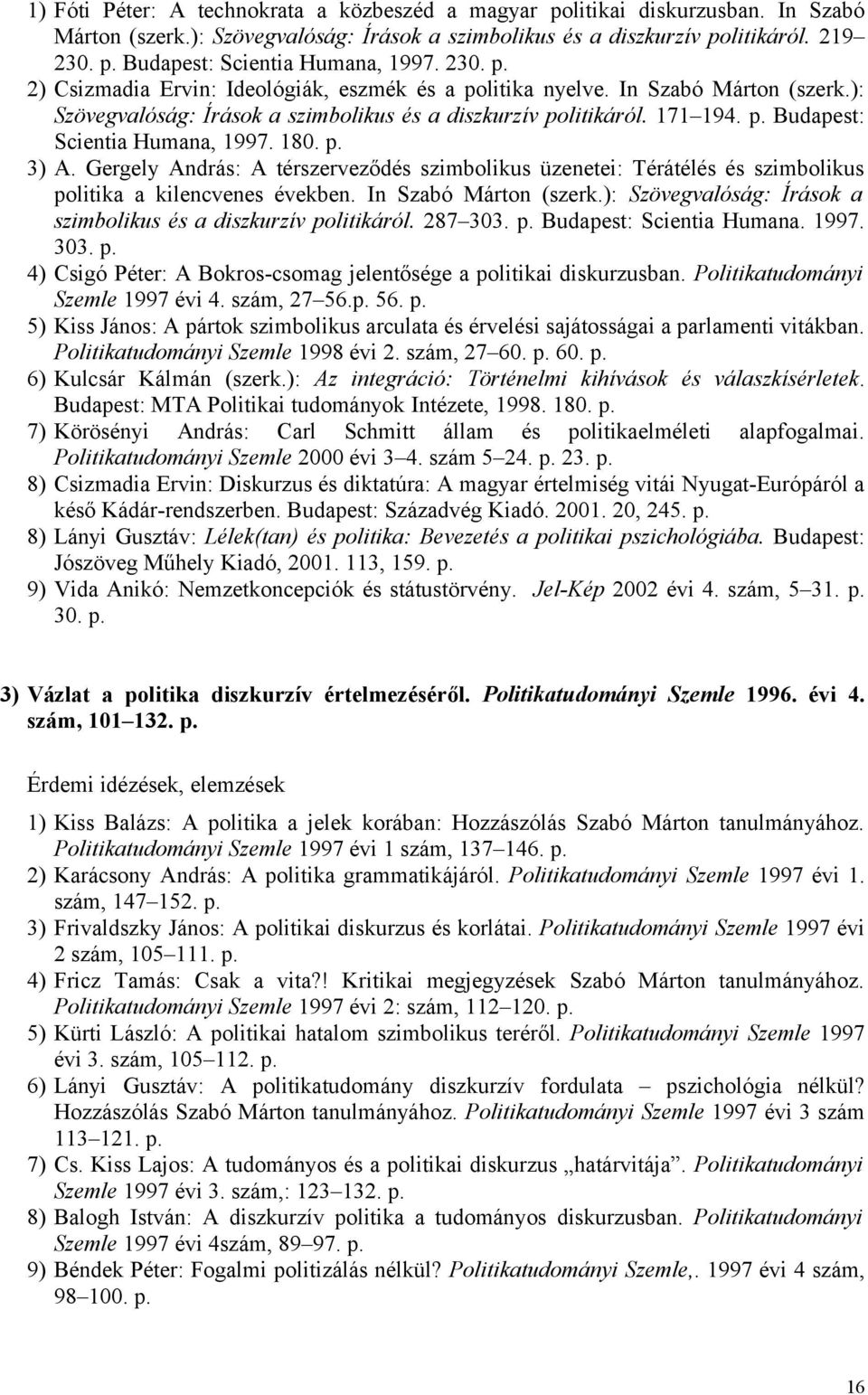 180. p. 3) A. Gergely András: A térszerveződés szimbolikus üzenetei: Térátélés és szimbolikus politika a kilencvenes években. In Szabó Márton (szerk.