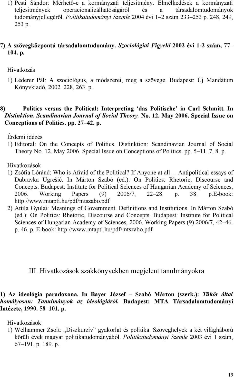 Budapest: Új Mandátum Könyvkiadó, 2002. 228, 263. p. 8) Politics versus the Political: Interpreting das Politische in Carl Schmitt. In Distinktion. Scandinavian Journal of Social Theory. No. 12.