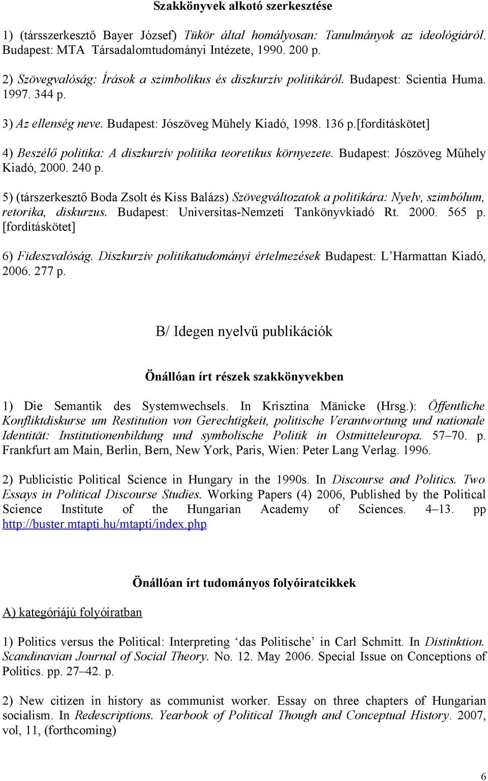 [fordításkötet] 4) Beszélő politika: A diszkurzív politika teoretikus környezete. Budapest: Jószöveg Műhely Kiadó, 2000. 240 p.