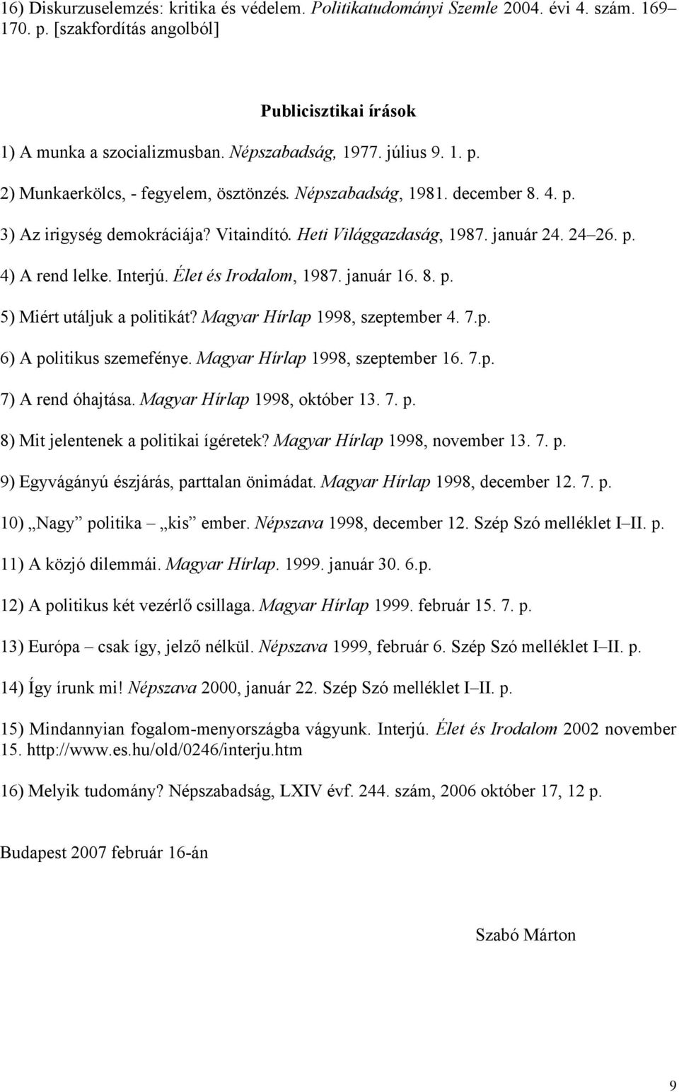 Interjú. Élet és Irodalom, 1987. január 16. 8. p. 5) Miért utáljuk a politikát? Magyar Hírlap 1998, szeptember 4. 7.p. 6) A politikus szemefénye. Magyar Hírlap 1998, szeptember 16. 7.p. 7) A rend óhajtása.