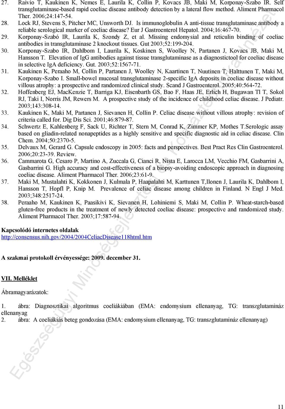 Eur J Gastroenterol Hepatol. 2004;16:467-70. 29. Korponay-Szabó IR, Laurila K, Szondy Z, et al. Missing endomysial and reticulin binding of coeliac antibodies in transglutaminase 2 knockout tissues.