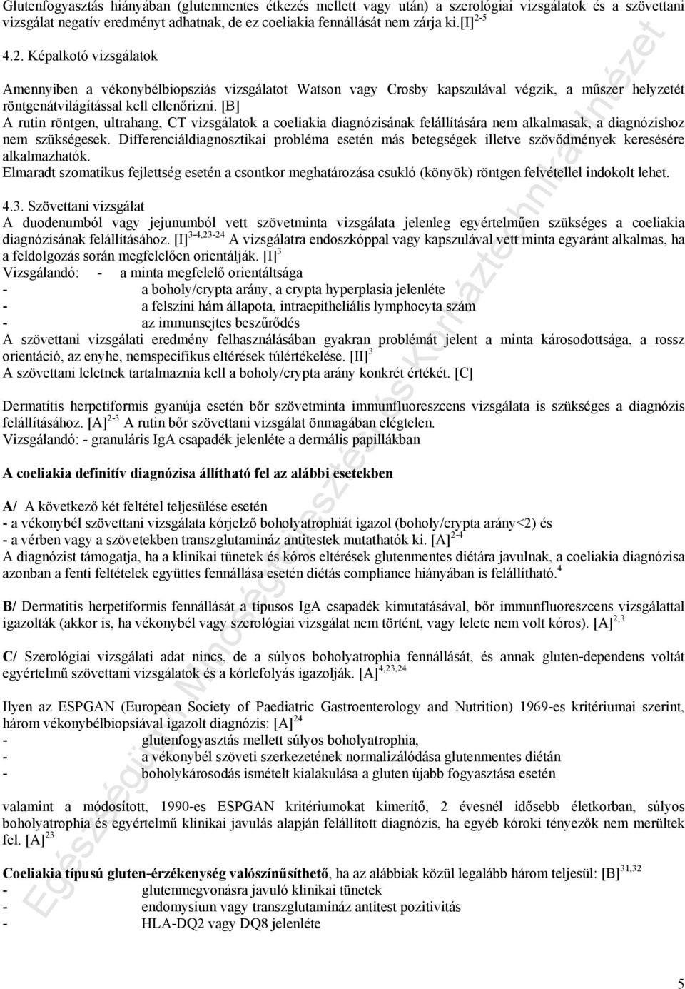 [B] A rutin röntgen, ultrahang, CT vizsgálatok a coeliakia diagnózisának felállítására nem alkalmasak, a diagnózishoz nem szükségesek.