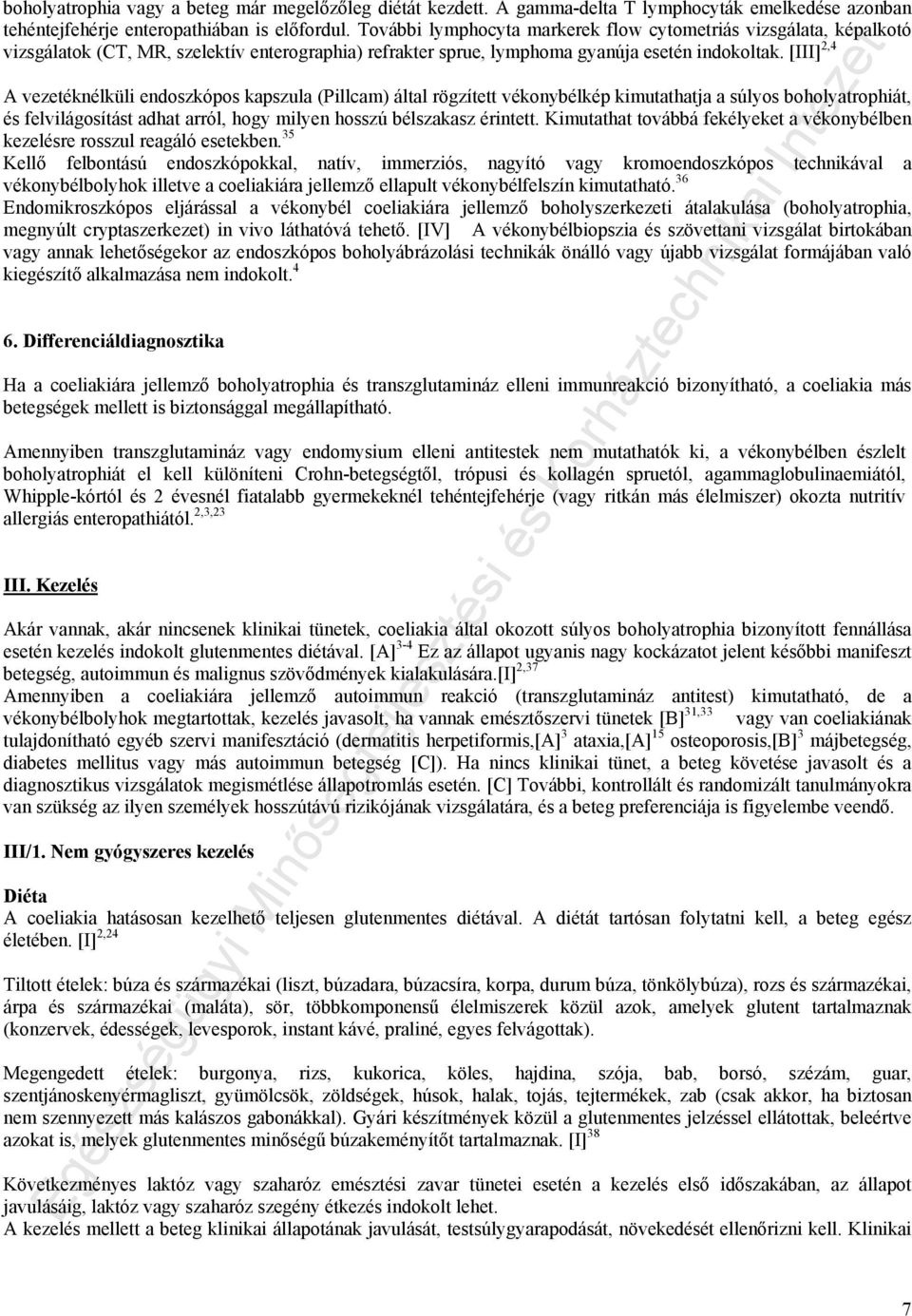 [III] 2,4 A vezetéknélküli endoszkópos kapszula (Pillcam) által rögzített vékonybélkép kimutathatja a súlyos boholyatrophiát, és felvilágosítást adhat arról, hogy milyen hosszú bélszakasz érintett.