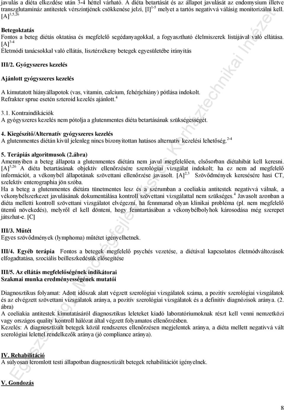 [A] 3,5,26 Betegoktatás Fontos a beteg diétás oktatása és megfelelő segédanyagokkal, a fogyasztható élelmiszerek listájával való ellátása.