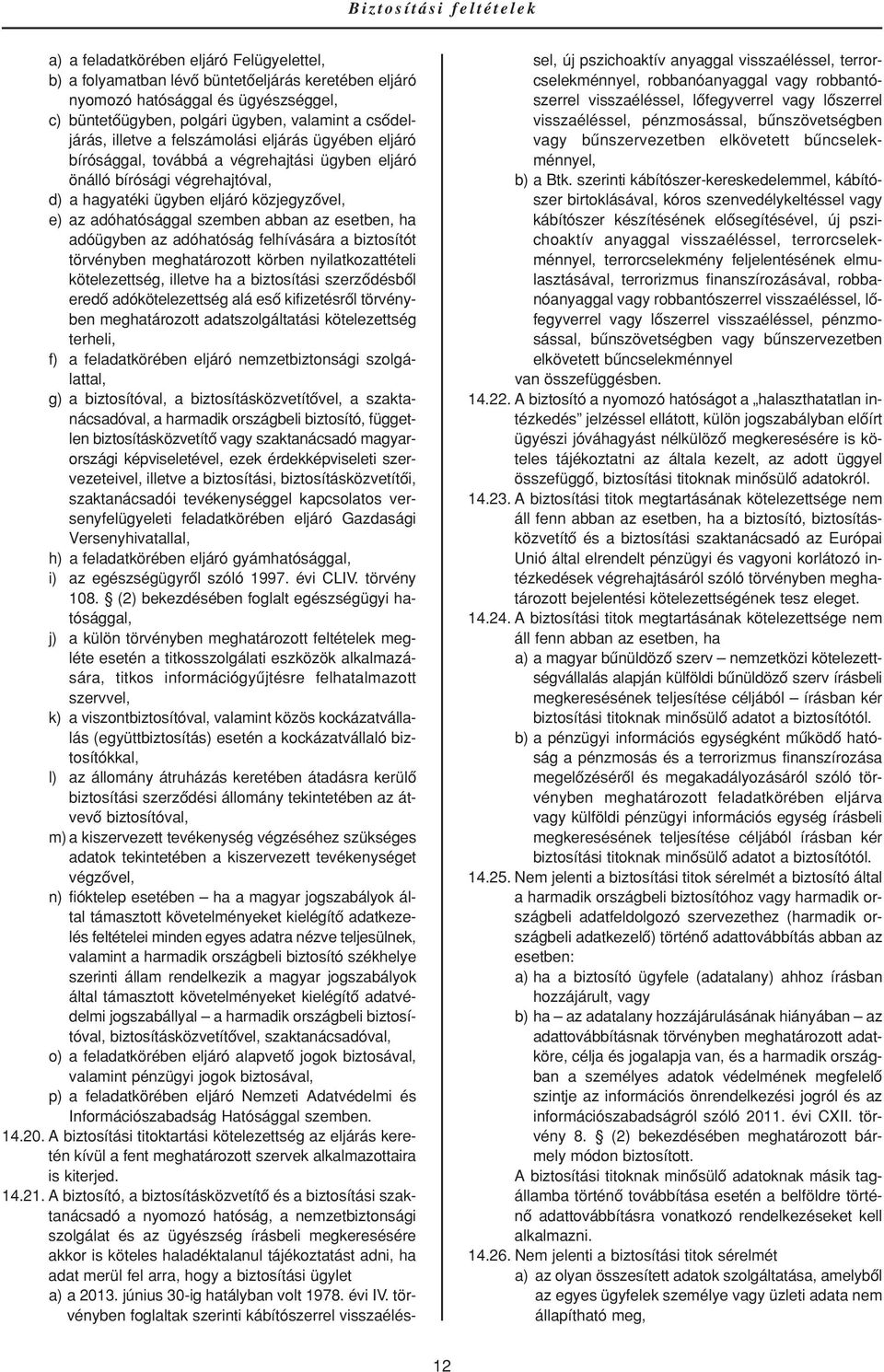 esetben, ha adóügyben az adóhatóság felhívására a biztosítót törvényben meghatározott körben nyilatkozattételi kötelezettség, illetve ha a biztosítási szerzôdésbôl eredô adókötelezettség alá esô