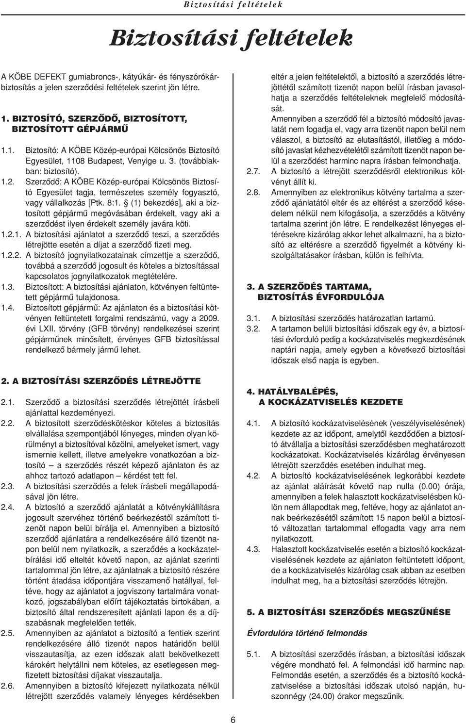 Szerzôdô: A KÖBE Közép-európai Kölcsönös Biztosító Egyesület tagja, természetes személy fogyasztó, vagy vállalkozás [Ptk. 8:1.
