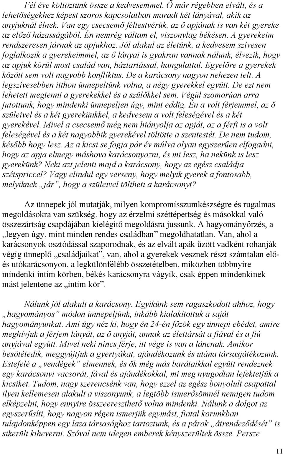 Jól alakul az életünk, a kedvesem szívesen foglalkozik a gyerekeimmel, az ő lányai is gyakran vannak nálunk, élvezik, hogy az apjuk körül most család van, háztartással, hangulattal.