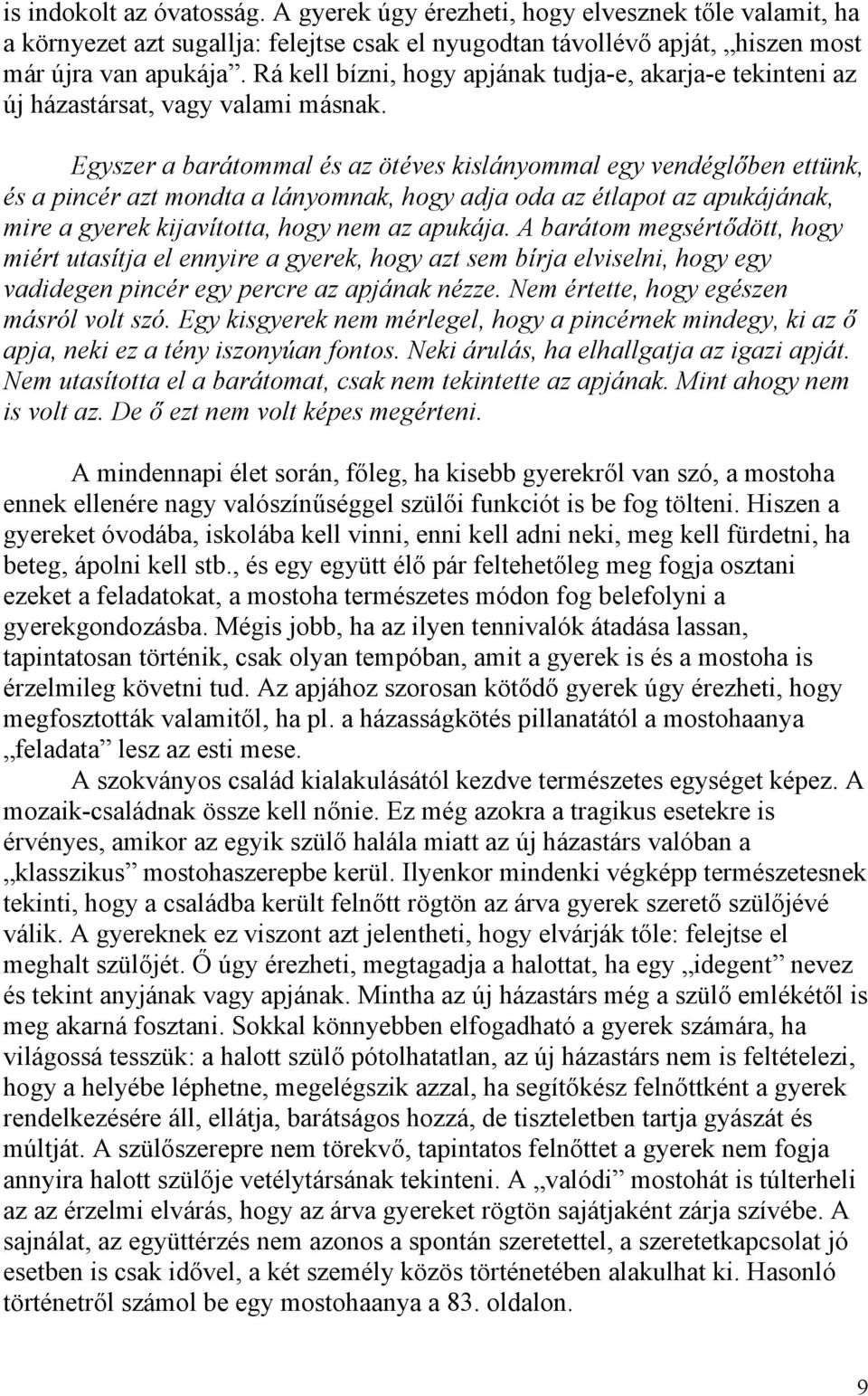 Egyszer a barátommal és az ötéves kislányommal egy vendéglőben ettünk, és a pincér azt mondta a lányomnak, hogy adja oda az étlapot az apukájának, mire a gyerek kijavította, hogy nem az apukája.