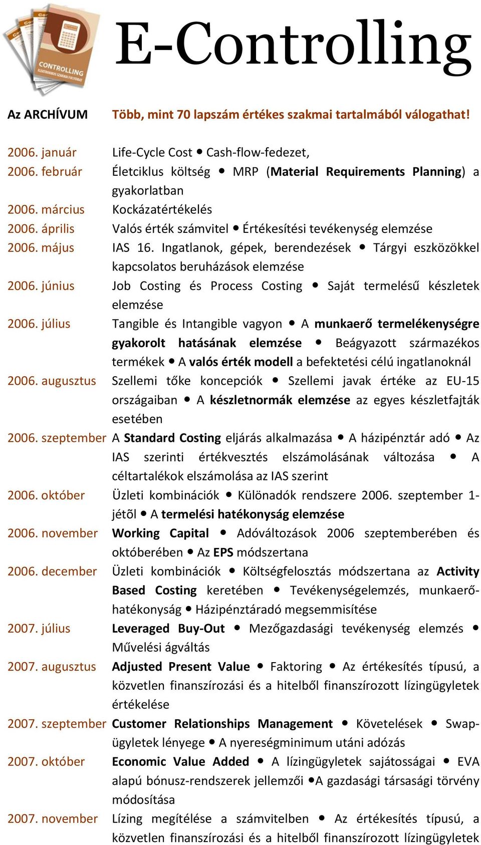 Ingatlanok, gépek, berendezések Tárgyi eszközökkel kapcsolatos beruházások elemzése 2006. június Job Costing és Process Costing Saját termelésű készletek elemzése 2006.