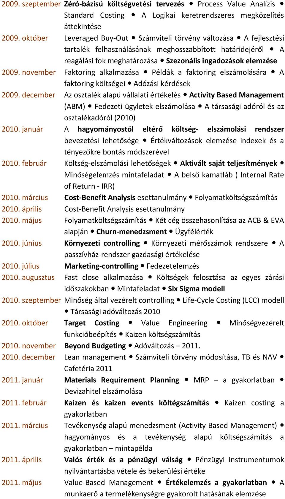 november Faktoring alkalmazása Példák a faktoring elszámolására A faktoring költségei Adózási kérdések 2009.