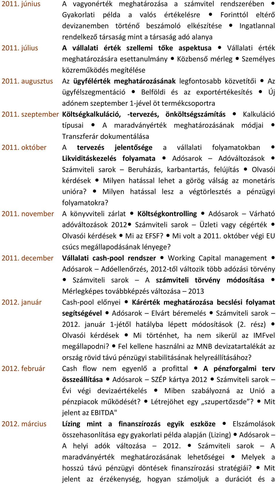 augusztus Az ügyfélérték meghatározásának legfontosabb közvetítői Az ügyfélszegmentáció Belföldi és az exportértékesítés Új adónem szeptember 1-jével öt termékcsoportra 2011.