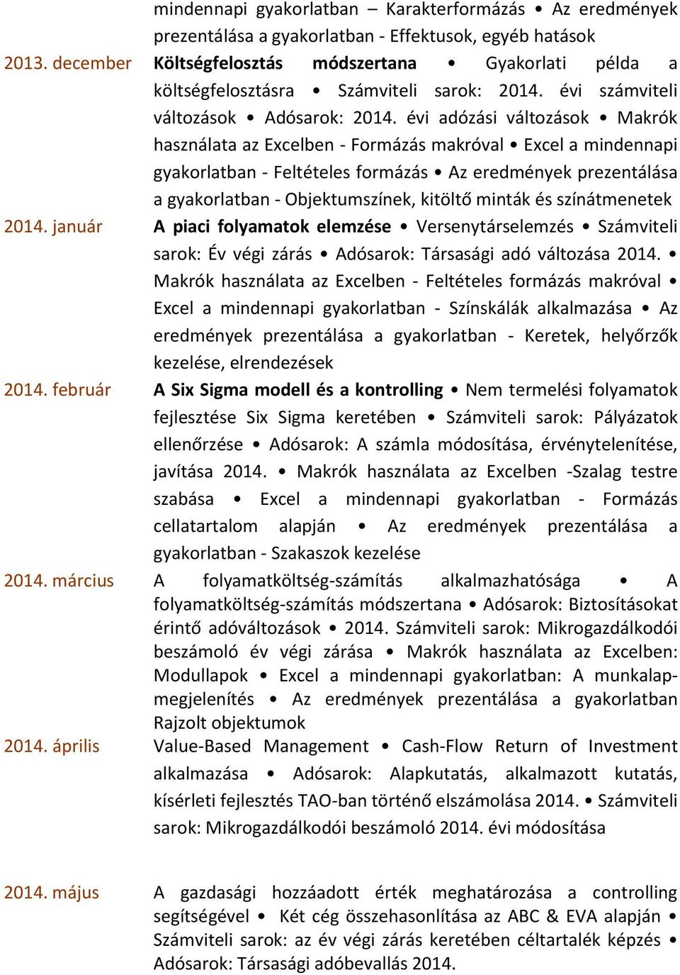 évi adózási változások Makrók használata az Excelben - Formázás makróval Excel a mindennapi gyakorlatban - Feltételes formázás Az eredmények prezentálása a gyakorlatban - Objektumszínek, kitöltő