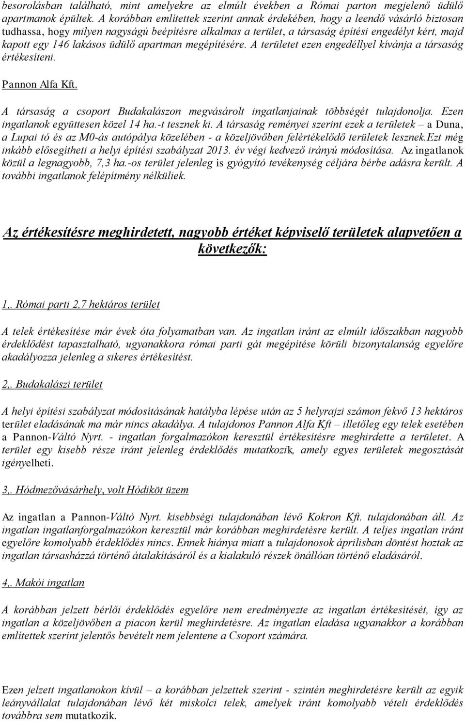 lakásos üdülő apartman megépítésére. A területet ezen engedéllyel kívánja a társaság értékesíteni. Pannon Alfa Kft. A társaság a csoport Budakalászon megvásárolt ingatlanjainak többségét tulajdonolja.